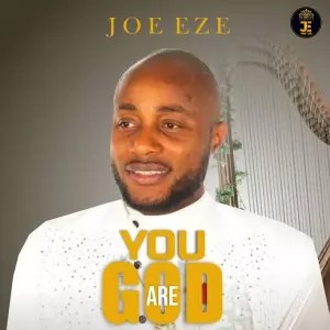 Joe Eze – You Are GOD