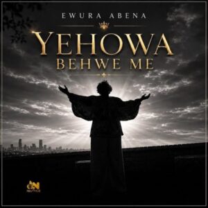Ewura Abena – Yehowa Behwe Me