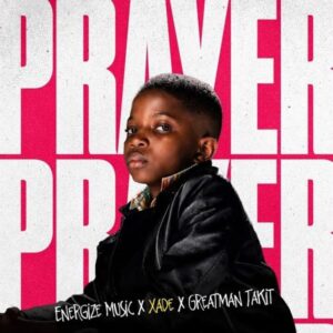 Xade – Prayer Ft. Greatman Takit, Energize Music