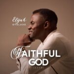 Elijah Oyelade – Faithful God (Live)