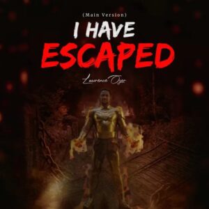 I Have Escaped Chant Lyrics by Lawrence Oyor