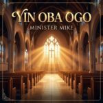 Minister Mike – Yin Oba Ogo