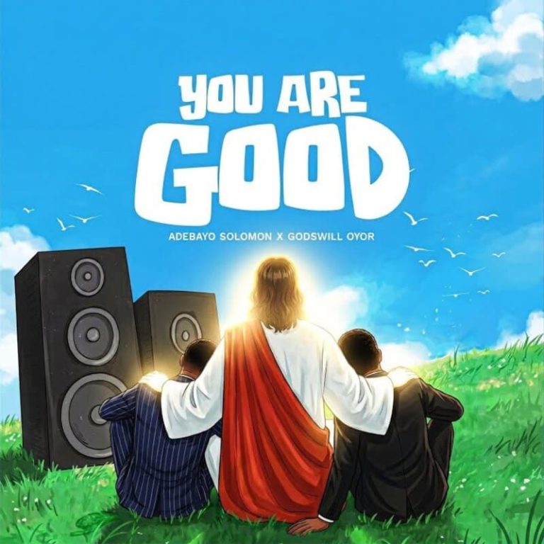 Solomon Adebayo – You Are Good Ft. Godswill Oyor