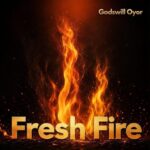 Godswill Oyor – Fresh Fire