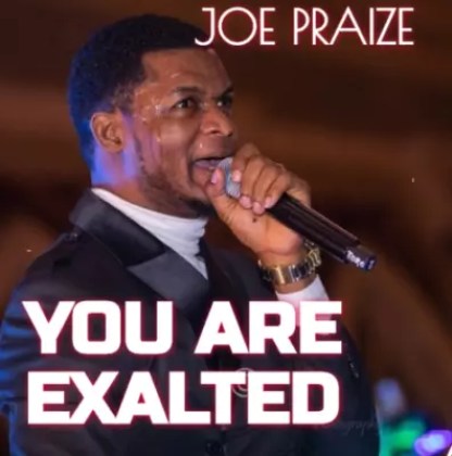 Joe Praize – You Are Exalted