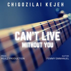 Can’t Live Without You – Chigozilai Kejeh