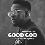 Good God Lyrics by Minister Guc ft. Sunmisola Agbebi