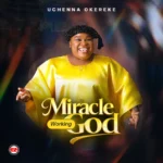 Uchenna Okereke – Miracle working God