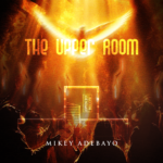 Mikey Adebayo – The Upper Room