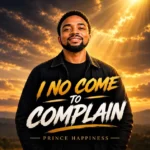 Prince Happiness – I No Come To Complain